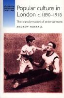 Popular Culture in London C.1890-1918: The Transformation of Entertainment (Studies in Popular Culture) 0719057833 Book Cover