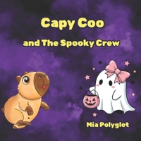Capy Coo and The Spooky Crew.: A Heartwarming Halloween Adventure Full of Magic, Laughter, and Pumpkin Soup! B0FVWQL8QL Book Cover