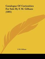 Catalogue Of Curiosities For Sale By F. M. Gilham (1895) 1347556818 Book Cover