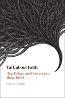 Talk about Faith: How Debate and Conversation Shape Belief 110847599X Book Cover
