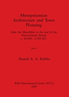 Mesopotamian Architecture and Town Planning, Part ii: from the Mesolithic to the end of the Proto-historic Period c.10,000-3,500 B.C. 1407388606 Book Cover