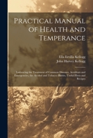 Practical Manual of Health and Temperance: Embracing the Treatment of Common Diseases, Accidents and Emergencies, the Alcohol and Tobacco Habits, Useful Hints and Recipes 1021722316 Book Cover