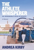 The Athlete Whisperer: An Improbable Voice in Sports 1039176372 Book Cover