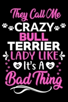 They call me crazy Bull terrier lady like.It's a bad thing: Cute Bull terrier lovers notebook journal or dairy | Bull terrier Dog owner appreciation gift | Lined Notebook Journal (6"x 9") 1696404819 Book Cover