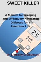 SWEET KILLER: A Manual for Grasping and Effectively Navigating Diabetes for a Healthier Life B0CN3N64KN Book Cover