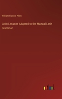 Latin Lessons Adapted to the Manual Latin Grammar - Primary Source Edition 1143853717 Book Cover