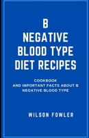 B Negative Blood Type Diet Recipes: Cookbook and Important Facts about B Negative Blood Type B085DSCP6C Book Cover