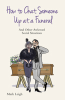 How To Chat Someone Up At A Funeral - And Other Awkward Social Situations 1784180173 Book Cover