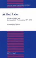 At Hard Labor: Inmate Labor at the Colorado State Penitentiary, 1871-1940 (American University Studies Series IX, History) 0820420972 Book Cover