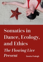 Somatics in Dance, Ecology, and Ethics: The Flowing Live Present 1789387191 Book Cover
