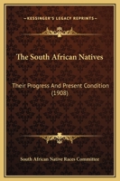 The South African Natives: Their Progress And Present Condition 1165100843 Book Cover