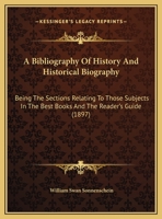 A Bibliography Of History And Historical Biography: Being The Sections Relating To Those Subjects In The Best Books And The Reader's Guide 1164516418 Book Cover