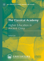 The Classical Academy: Higher Education in Ancient China (Key Concepts in Chinese Thought and Culture) 9819672562 Book Cover