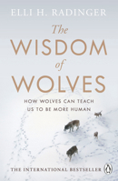 The Wisdom of Wolves: How Wolves Can Teach Us To Be More Human 0241346738 Book Cover