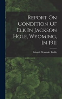 Report On Condition Of Elk In Jackson Hole, Wyoming, In 1911 1017832781 Book Cover