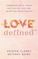 Love Defined: Embracing God's Vision for Lasting Love and Satisfying Relationships 0801075564 Book Cover