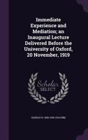 Immediate Experience and Mediation; An Inaugural Lecture Delivered Before the University of Oxford, 20 November, 1919 1425461255 Book Cover