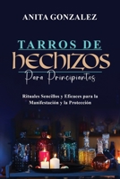 Tarros de Hechizos para Principiantes: Rituales Sencillos Y Eficaces Para La Manifestación Y La Protección 1088270948 Book Cover