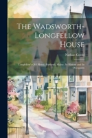 The Wadsworth-Longfellow House; Longfellow's old Home, Portland, Maine; its History and its Occupants 1021468975 Book Cover