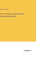 Franz von Baader, als Begründer der Philosophie der Zukunft 3382020297 Book Cover