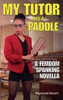 My Tutor Has a Paddle: A FemDom Spanking Novella B0GN5JSQ85 Book Cover