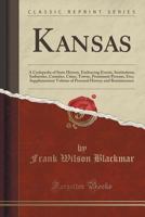 Kansas: A Cyclopedia of State History, Embracing Events, Institutions, Industries, Counties, Cities, Towns, Prominent Persons, Etc;; Supplementary Volume of Personal History and Reminiscence (Classic  1333490305 Book Cover