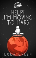 Help! I'm Moving to Mars. 108687031X Book Cover