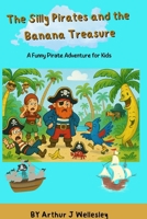The Silly Pirates and the Banana Treasure: A Hilarious Pirate Treasure Hunt Story for Kids Ages 6-14 Perfect for bedtime fun B0FG1SHDD9 Book Cover