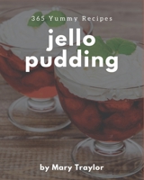 365 Yummy Jello Pudding Recipes: The Yummy Jello Pudding Cookbook for All Things Sweet and Wonderful! B08PJPWLHL Book Cover