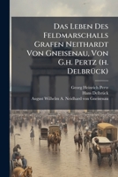 Das Leben Des Feldmarschalls Grafen Neithardt Von Gneisenau, Von G.h. Pertz (h. Delbrück).... 1247330311 Book Cover