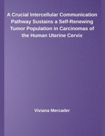 A Crucial Intercellular Communication Pathway Sustains a Self-Renewing Tumor Population in Carcinomas of the Human Uterine Cervix B0F81BZYJ6 Book Cover