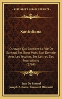 Santoliana: Ouvrage Qui Contient La Vie De Santeul Ses Bons Mots, Son Demele Avec Les Jesuites, Ses Lettres, Ses Inscriptions (1764) 1166323285 Book Cover