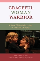 Graceful Woman Warrior: A Story of Mindfully Living In The Face Of Dying 1543948855 Book Cover