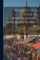 Reports Of A Tour In Bundelkhand And Rewa In 1883-84... 1377078043 Book Cover
