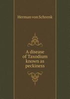 A Disease of Taxodium Known as Peckiness: Also a Similar Disease of Libocedrus Decurrens 3744716538 Book Cover