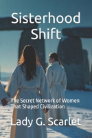 Sisterhood Shift: The Secret Network of Women That Shaped Civilization B0FTFCKY99 Book Cover