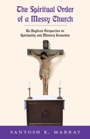 The Spiritual Order of a Messy Church: An Anglican Perspective on Spirituality and Ministry Formation 1973671883 Book Cover