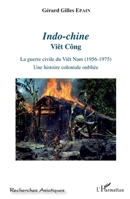 Indo-chine: Viêt Công La guerre civile du Viêt Nam (1956-1975). Une histoire coloniale oubliée La guerre civile du Viêt Nam (1956-1975). Une histoire ... (Recherches Asiatiques) (French Edition) 2343140103 Book Cover