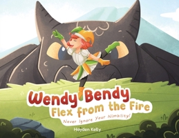 Wendy Bendy Flex From the Fire: Never Ignore Your Nimbility! 1779628927 Book Cover