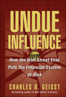 Undue Influence: How the Wall Street Elite Puts the Financial System at Risk 0471656631 Book Cover