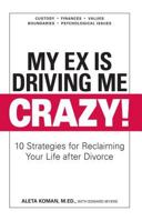 My Ex Is Driving Me Crazy: 10 Strategies for Reclaiming Your Life after Divorce 1598692666 Book Cover