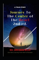 Journey To The Center Of The Heart 2nd ed.: One Man's Journey From Hell To Paradise B09QFBBS2N Book Cover