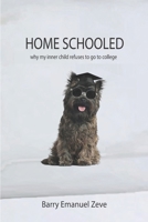 Home Schooled: Why My Inner Child Refuses to Go to College 1737429926 Book Cover