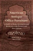 American Antique Office Furniture - A Guide to Desks, Secretaries and Bookcases, with Pictures and Descriptions 1447443977 Book Cover