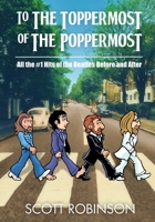 To the Toppermost of the Poppermost!: All the #1 Hits of the Beatles, Before and After B088B5SXB4 Book Cover