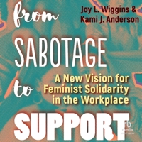 From Sabotage to Support: A New Vision for Feminist Solidarity in the Workplace B0GGF3RWSX Book Cover
