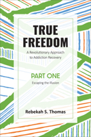 True Freedom Part One: A Revolutionary Approach to Addiction Recovery 1915046394 Book Cover