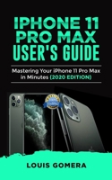 Iphone 11 Pro Max User's Guide : Mastering Your IPhone 11 Pro Max in Minutes (2020 Edition) 1651830460 Book Cover