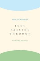 Just Passing Through: Our Earthly Pilgrimage 1460290313 Book Cover