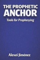 THE PROPHETIC ANCHOR Tools for Prophesying B0GQZ5X6GV Book Cover